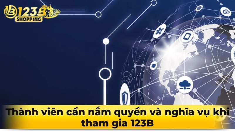 Thành viên cần nắm quyền và nghĩa vụ khi tham gia 123B