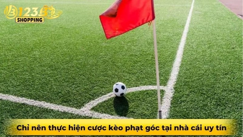 Chỉ nên thực hiện cược kèo phạt góc tại nhà cái uy tín