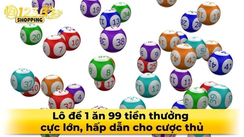 Lô đề 1 ăn 99 tiền thưởng cực lớn, hấp dẫn cho cược thủ