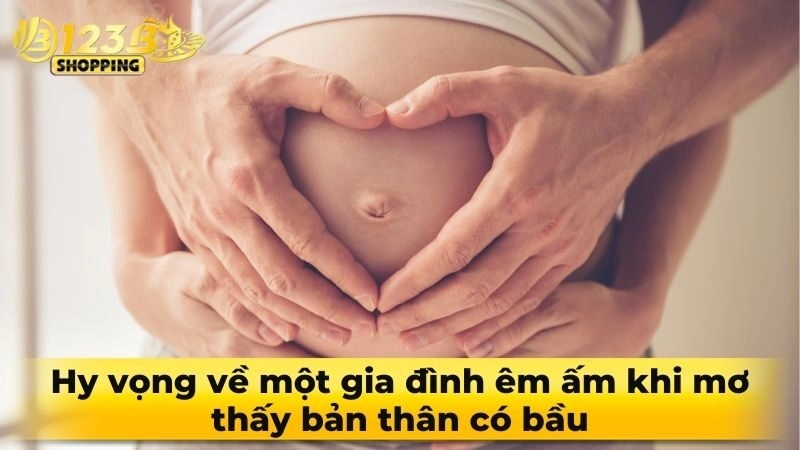 Hy vọng về một gia đình êm ấm khi mơ thấy bản thân có bầu