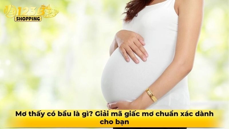 Mơ thấy có bầu là gì? Giải mã giấc mơ chuẩn xác dành cho bạn