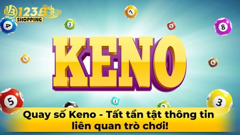 Quay số Keno – Tất tần tật thông tin liên quan trò chơi!